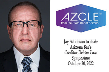 Jay Adkisson to chair the Arizona Bar's Annual Creditor-Debtor Law Symposium